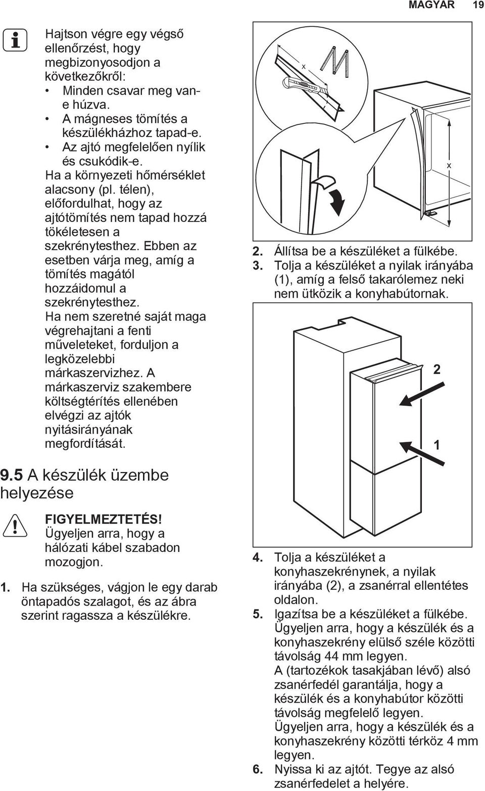 Ebben az esetben várja meg, amíg a tömítés magától hozzáidomul a szekrénytesthez. Ha nem szeretné saját maga végrehajtani a fenti műveleteket, forduljon a legközelebbi márkaszervizhez.