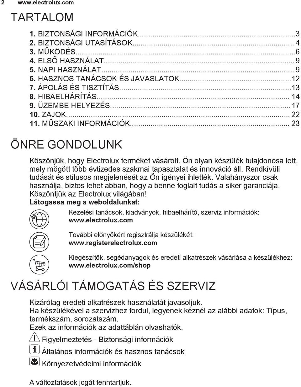Ön olyan készülék tulajdonosa lett, mely mögött több évtizedes szakmai tapasztalat és innováció áll. Rendkívüli tudását és stílusos megjelenését az Ön igényei ihlették.