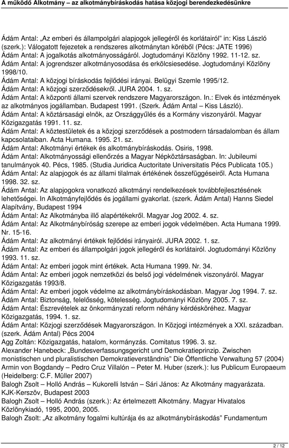 Ádám Antal: A jogrendszer alkotmányosodása és erkölcsiesedése. Jogtudományi Közlöny 1998/10. Ádám Antal: A közjogi bíráskodás fejlődési irányai. Belügyi Szemle 1995/12.