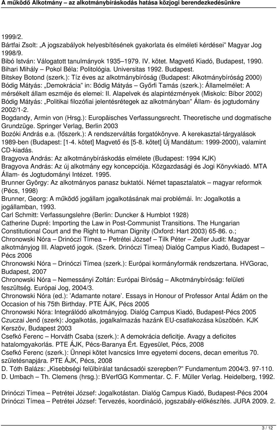 ): Tíz éves az alkotmánybíróság (Budapest: Alkotmánybíróság 2000) Bódig Mátyás: Demokrácia in: Bódig Mátyás Győrfi Tamás (szerk.): Államelmélet: A mérsékelt állam eszméje és elemei: II.