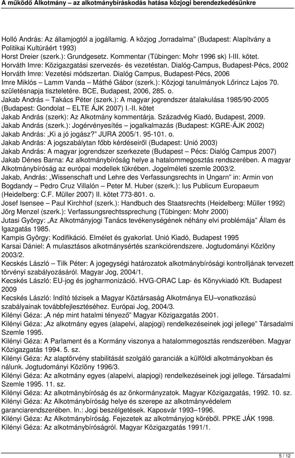 Dialóg Campus, Budapest-Pécs, 2006 Imre Miklós Lamm Vanda Máthé Gábor (szerk.): Közjogi tanulmányok Lőrincz Lajos 70. születésnapja tiszteletére. BCE, Budapest, 2006, 285. o.