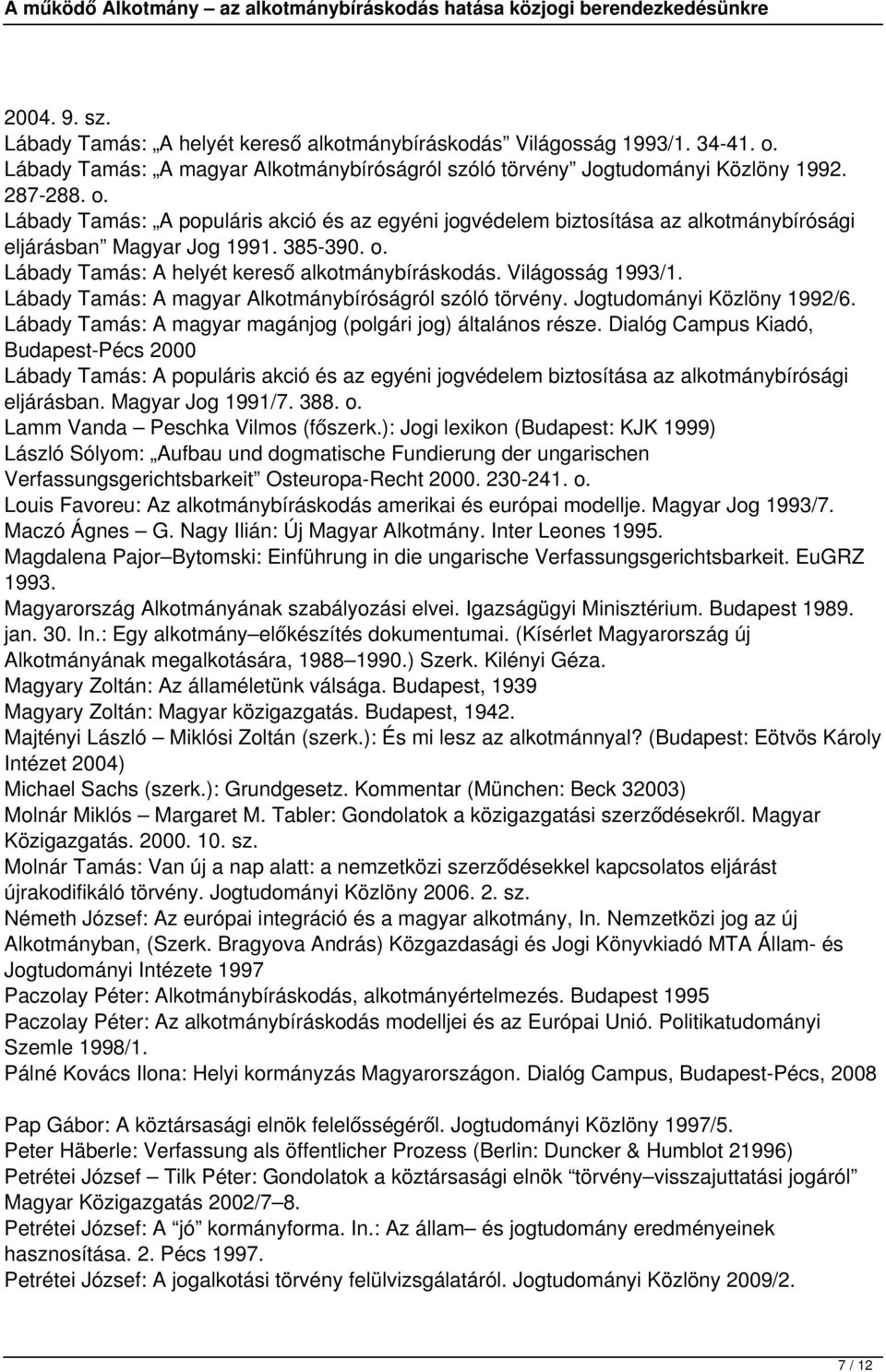 Lábady Tamás: A populáris akció és az egyéni jogvédelem biztosítása az alkotmánybírósági eljárásban Magyar Jog 1991. 385-390. o. Lábady Tamás: A helyét kereső alkotmánybíráskodás. Világosság 1993/1.