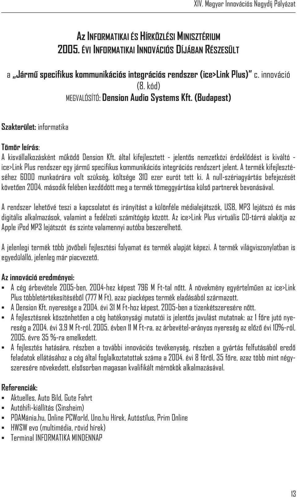 által kifejlesztett - jelentõs nemzetközi érdeklõdést is kiváltó - ice>link Plus rendszer egy jármû specifikus kommunikációs integrációs rendszert jelent.