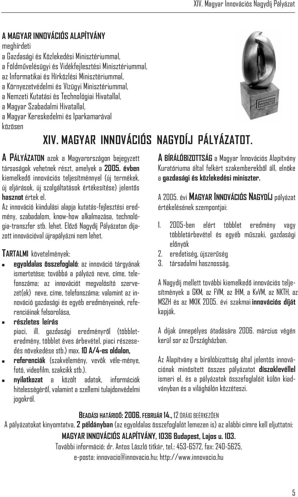 MAGYAR INNOVÁCIÓS NAGYDÍJ PÁLYÁZATOT. APÁLYÁZATON azok a Magyarországon bejegyzett társaságok vehetnek részt, amelyek a 2005.