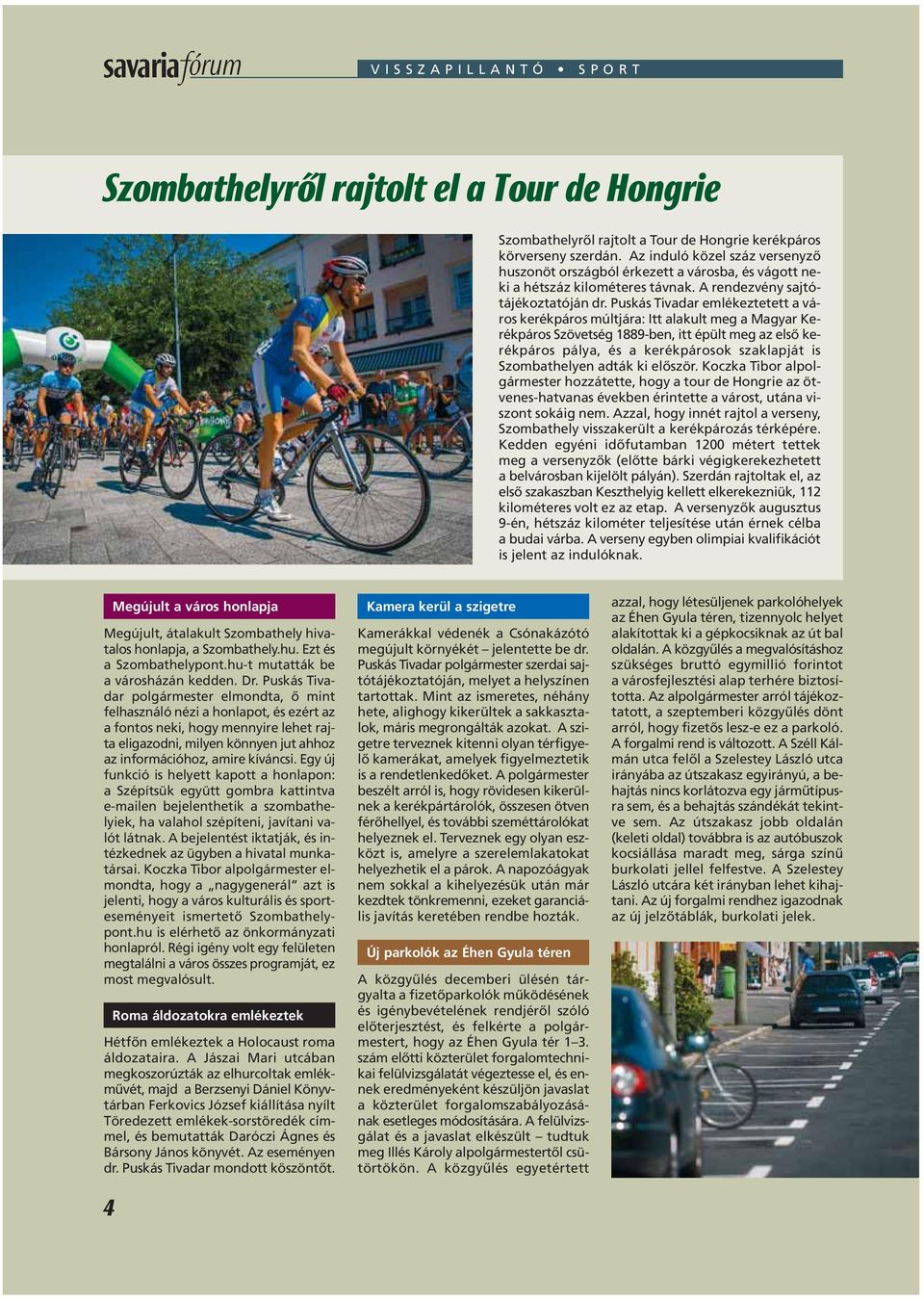 Puskás Tivadar emlékeztetett a város kerékpáros múltjára: Itt alakult meg a Magyar Kerékpáros Szövetség 1889-ben, itt épült meg az elsô kerékpáros pálya, és a kerékpárosok szaklapját is Szombathelyen