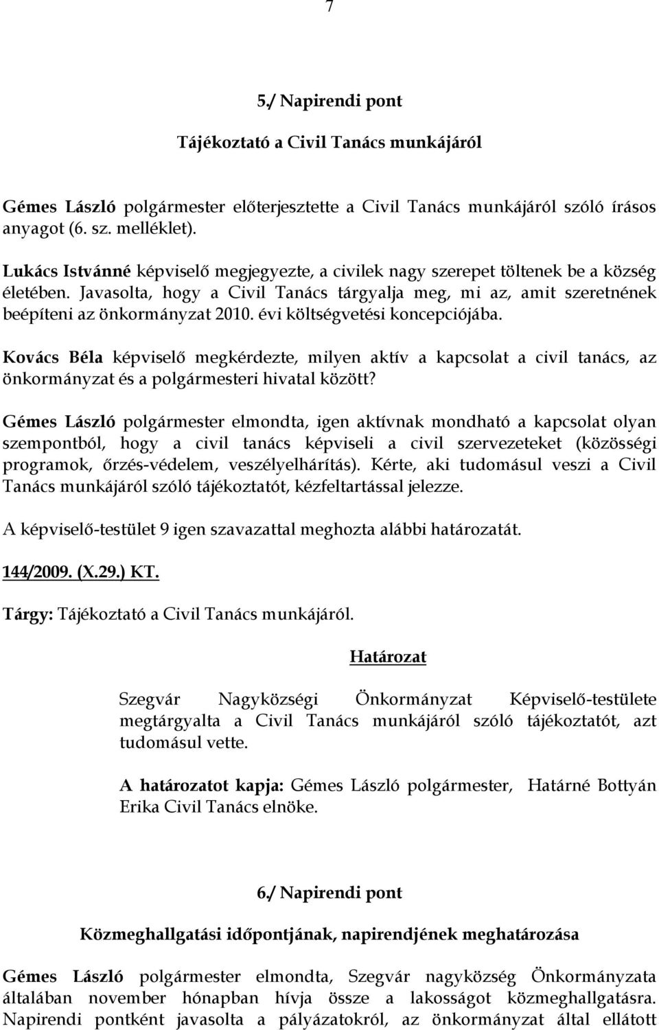 évi költségvetési koncepciójába. Kovács Béla képviselő megkérdezte, milyen aktív a kapcsolat a civil tanács, az önkormányzat és a polgármesteri hivatal között?