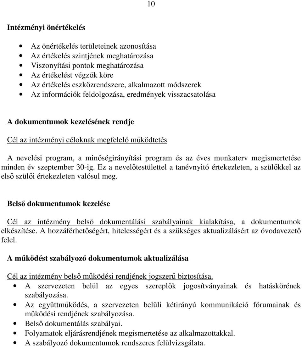 program és az éves munkaterv megismertetése minden év szeptember 30-ig. Ez a nevelőtestülettel a tanévnyitó értekezleten, a szülőkkel az első szülői értekezleten valósul meg.