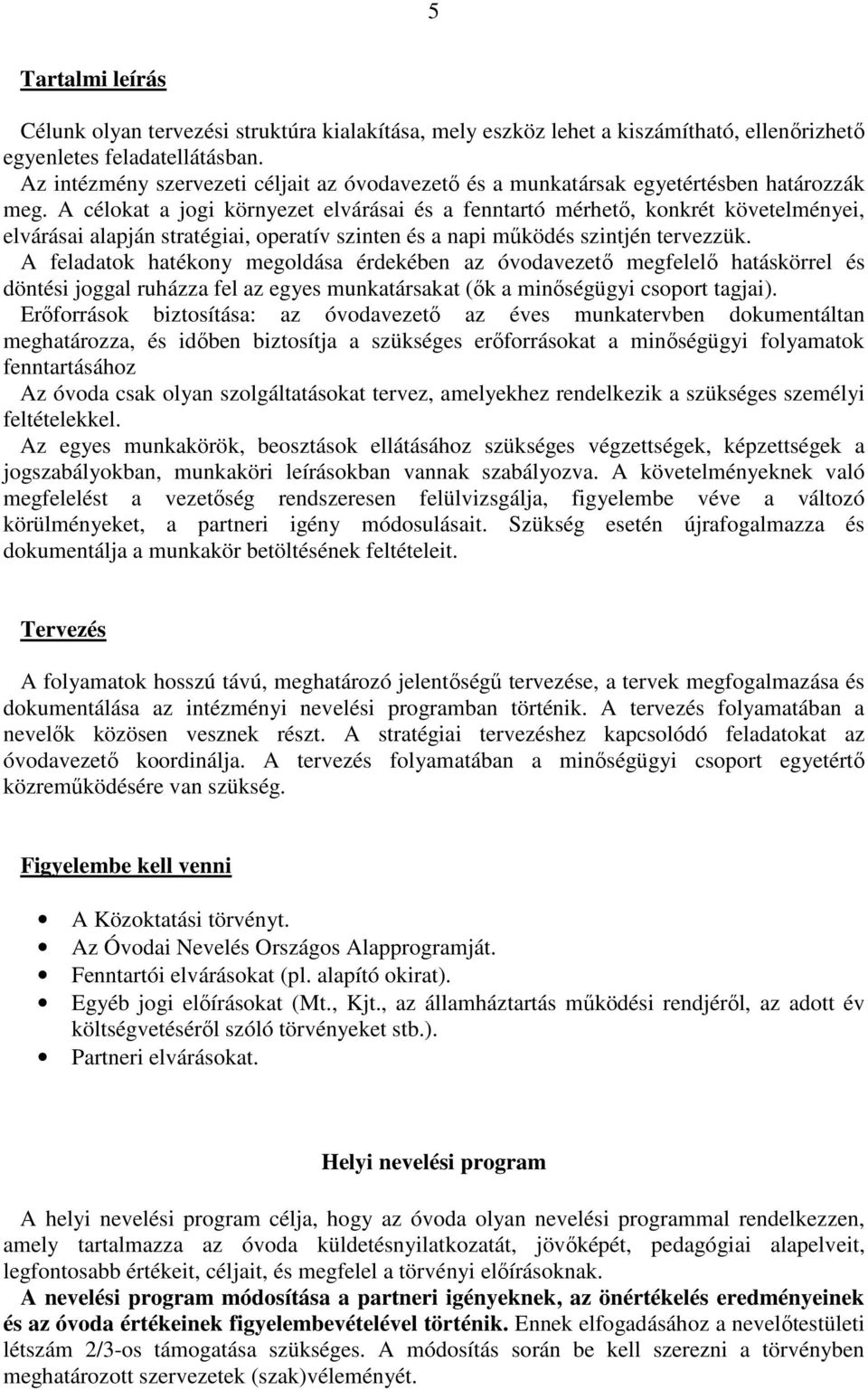 A célokat a jogi környezet elvárásai és a fenntartó mérhető, konkrét követelményei, elvárásai alapján stratégiai, operatív szinten és a napi működés szintjén tervezzük.