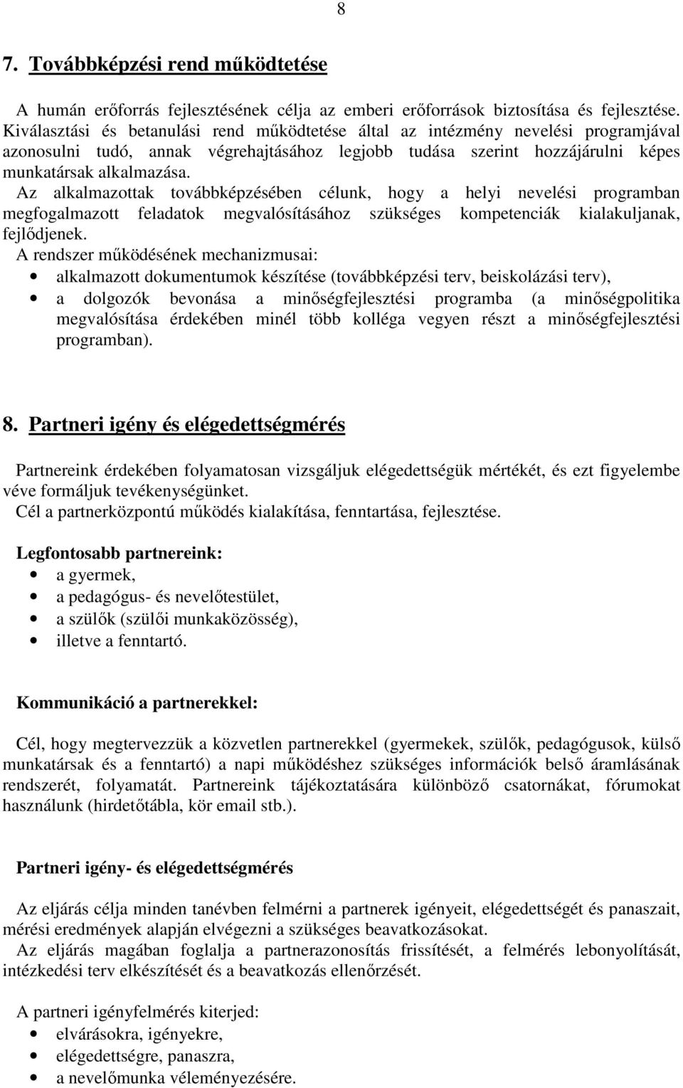 Az alkalmazottak továbbképzésében célunk, hogy a helyi nevelési programban megfogalmazott feladatok megvalósításához szükséges kompetenciák kialakuljanak, fejlődjenek.