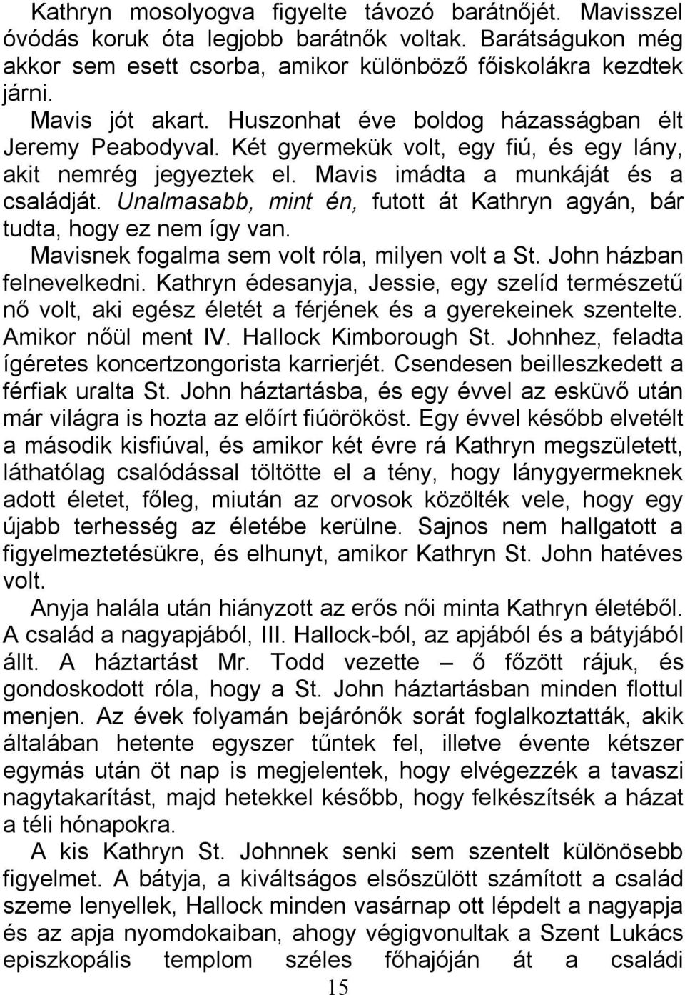 Unalmasabb, mint én, futott át Kathryn agyán, bár tudta, hogy ez nem így van. Mavisnek fogalma sem volt róla, milyen volt a St. John házban felnevelkedni.