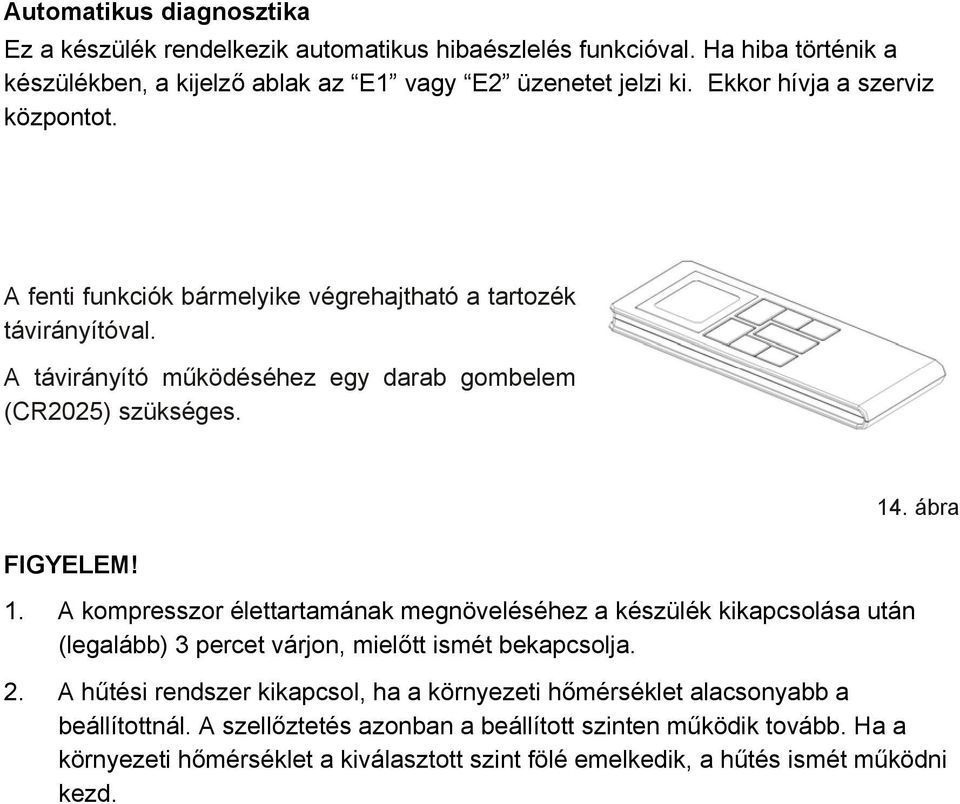 A kompresszor élettartamának megnöveléséhez a készülék kikapcsolása után (legalább) 3 percet várjon, mielőtt ismét bekapcsolja. 14. ábra 2.