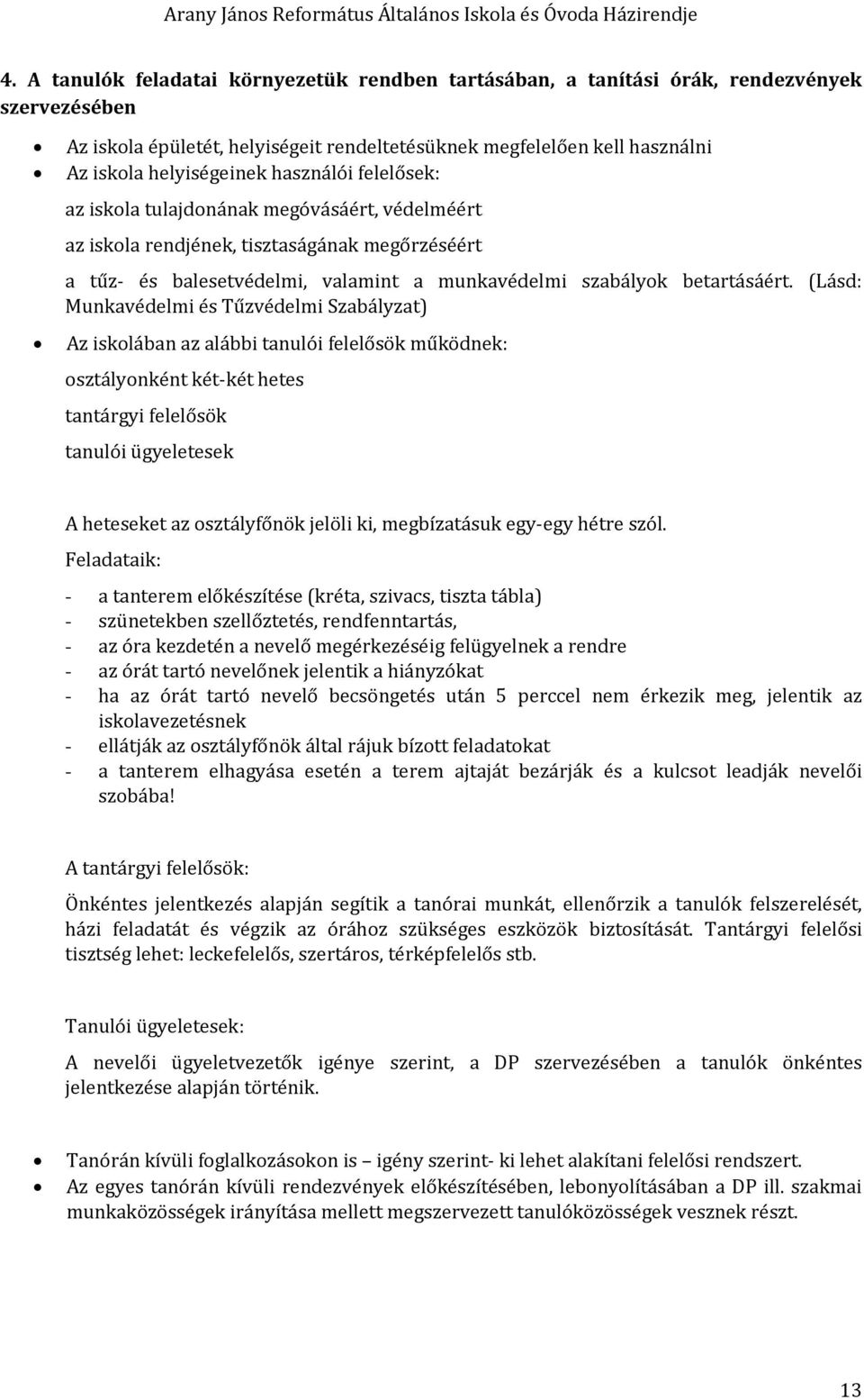 (Lásd: Munkavédelmi és Tűzvédelmi Szabályzat) Az isklában az alábbi tanulói felelősök működnek: sztálynként két-két hetes tantárgyi felelősök tanulói ügyeletesek A heteseket az sztályfőnök jelöli ki,