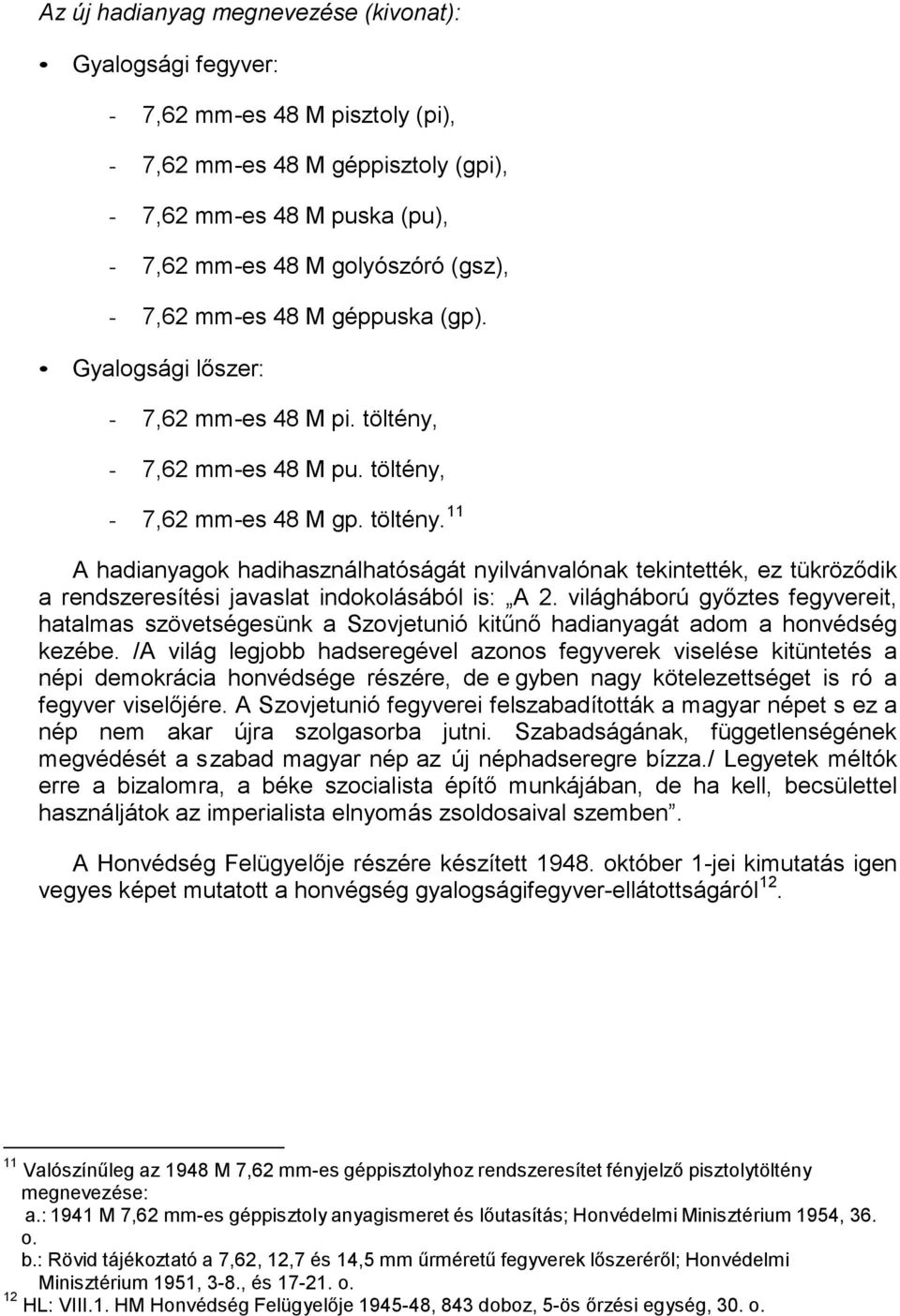 - 7,62 mm-es 48 M pu. töltény, - 7,62 mm-es 48 M gp. töltény. 11 A hadianyagok hadihasználhatóságát nyilvánvalónak tekintették, ez tükröződik a rendszeresítési javaslat indokolásából is: A 2.