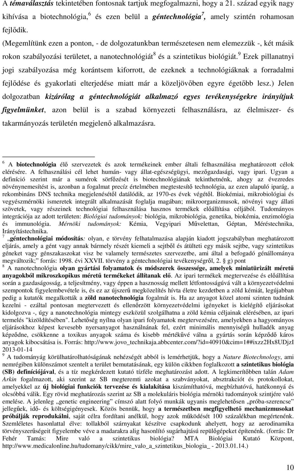 9 Ezek pillanatnyi jogi szabályozása még korántsem kiforrott, de ezeknek a technológiáknak a forradalmi fejlődése és gyakorlati elterjedése miatt már a közeljövőben egyre égetőbb lesz.