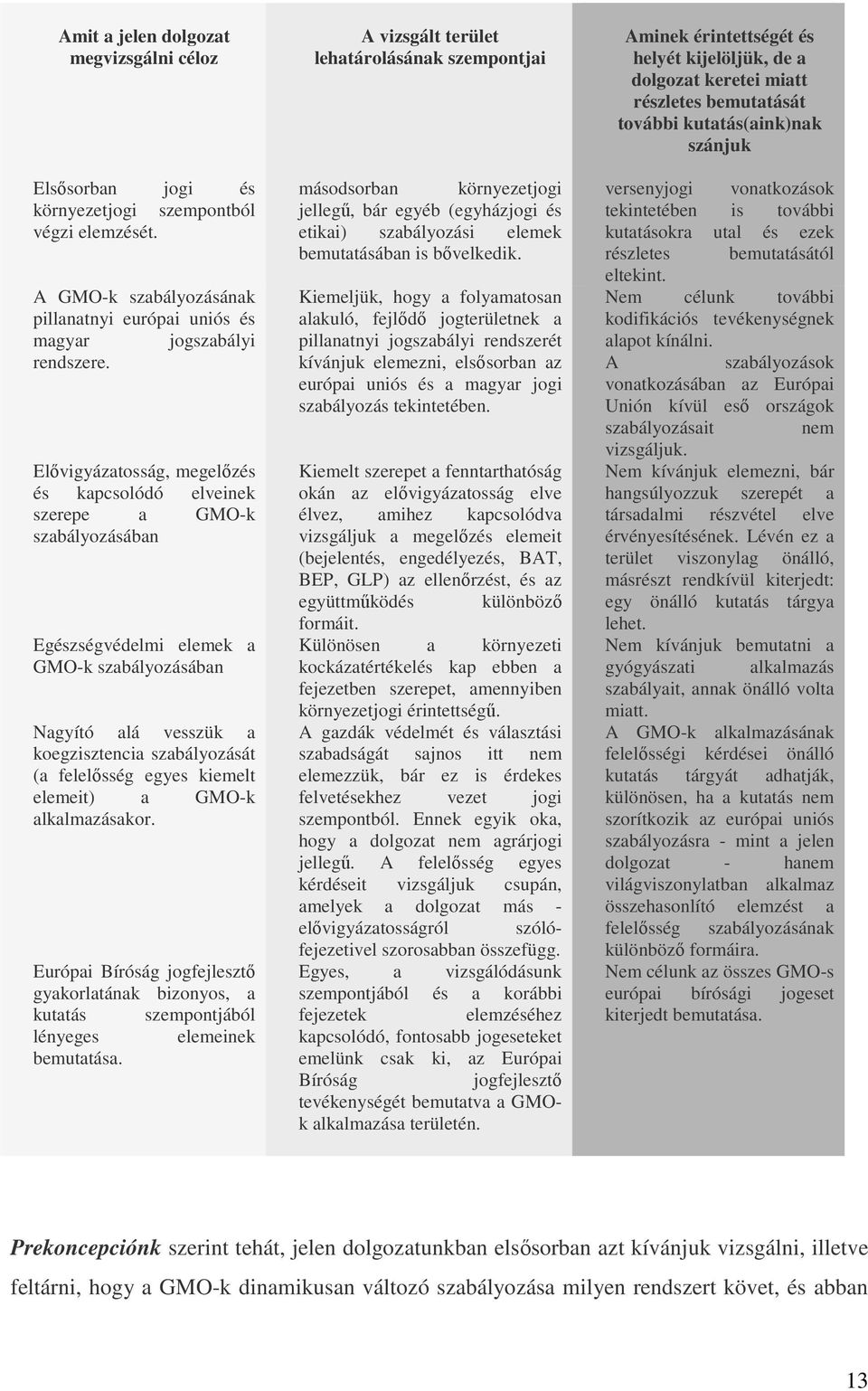 egyes kiemelt elemeit) a GMO-k alkalmazásakor. Európai Bíróság jogfejlesztő gyakorlatának bizonyos, a kutatás szempontjából lényeges elemeinek bemutatása.