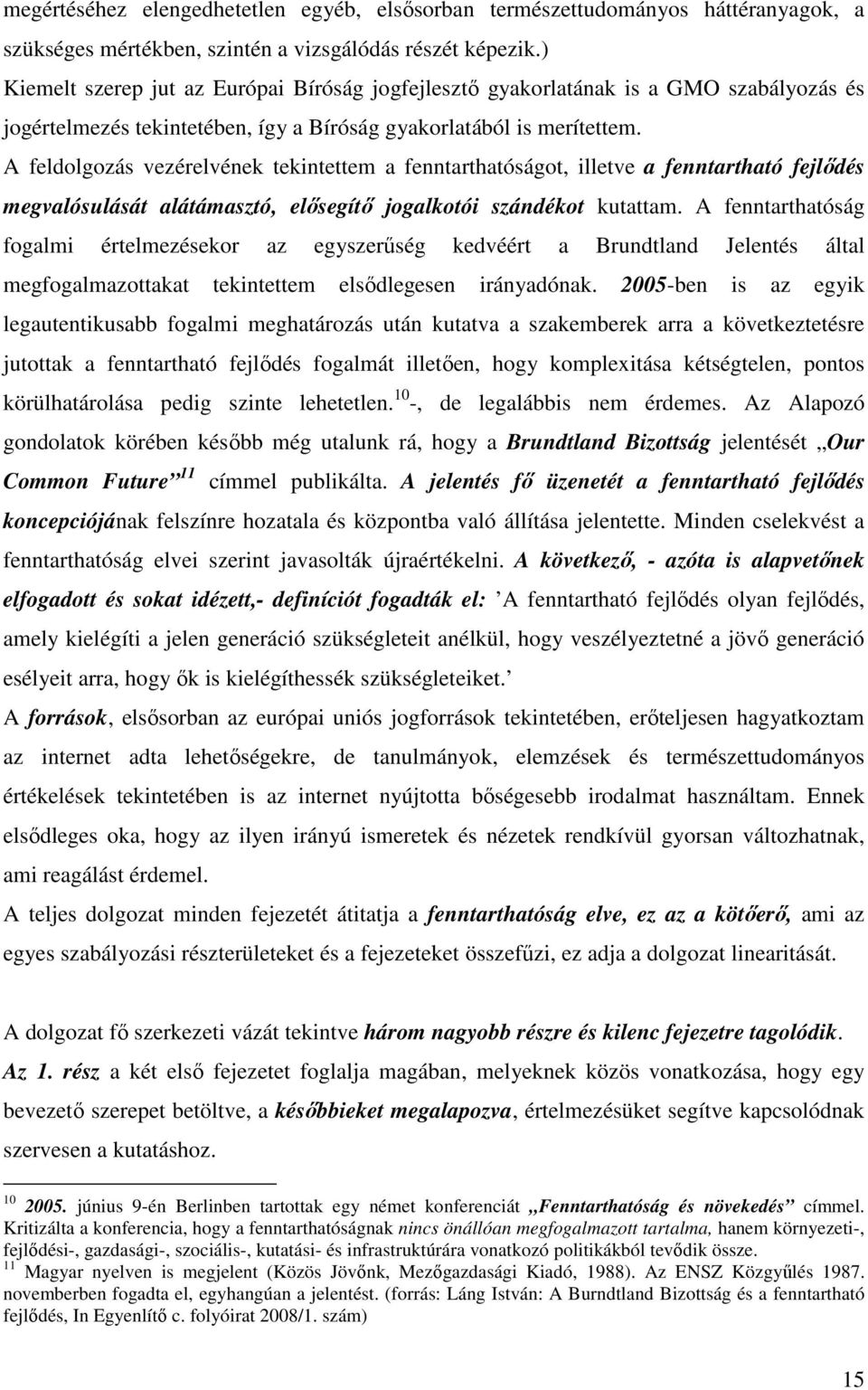 A feldolgozás vezérelvének tekintettem a fenntarthatóságot, illetve a fenntartható fejlődés megvalósulását alátámasztó, elősegítő jogalkotói szándékot kutattam.