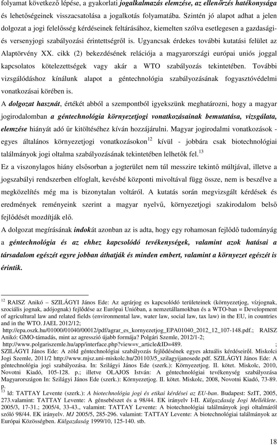 Ugyancsak érdekes további kutatási felület az Alaptörvény XX. cikk (2) bekezdésének relációja a magyarországi európai uniós joggal kapcsolatos kötelezettségek vagy akár a WTO szabályozás tekintetében.