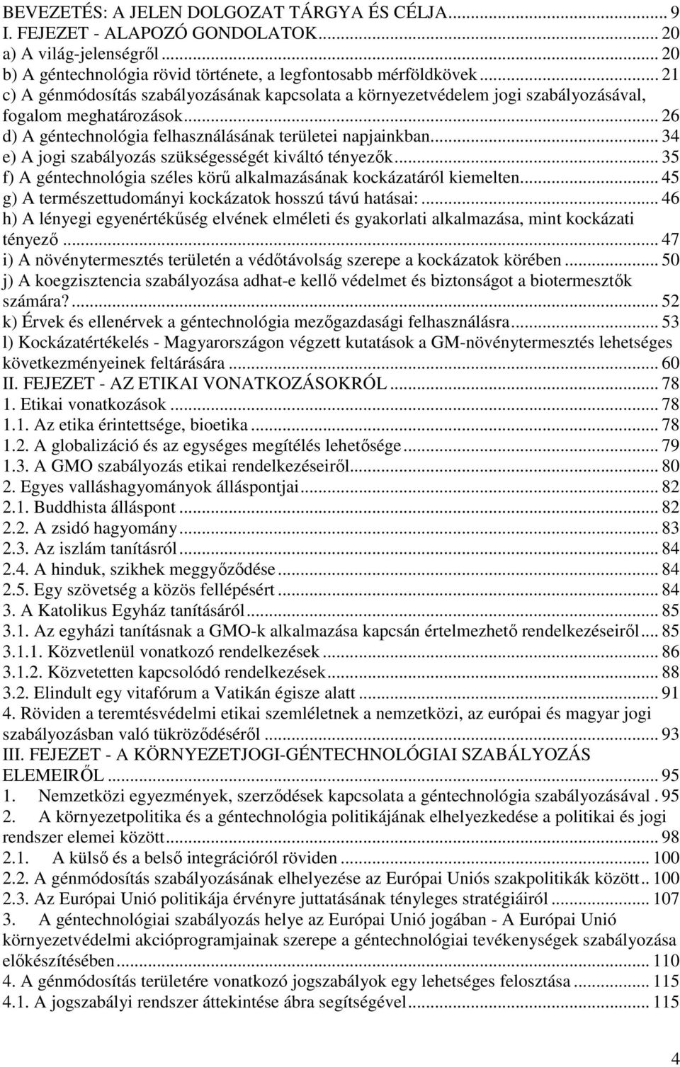.. 34 e) A jogi szabályozás szükségességét kiváltó tényezők... 35 f) A géntechnológia széles körű alkalmazásának kockázatáról kiemelten... 45 g) A természettudományi kockázatok hosszú távú hatásai:.