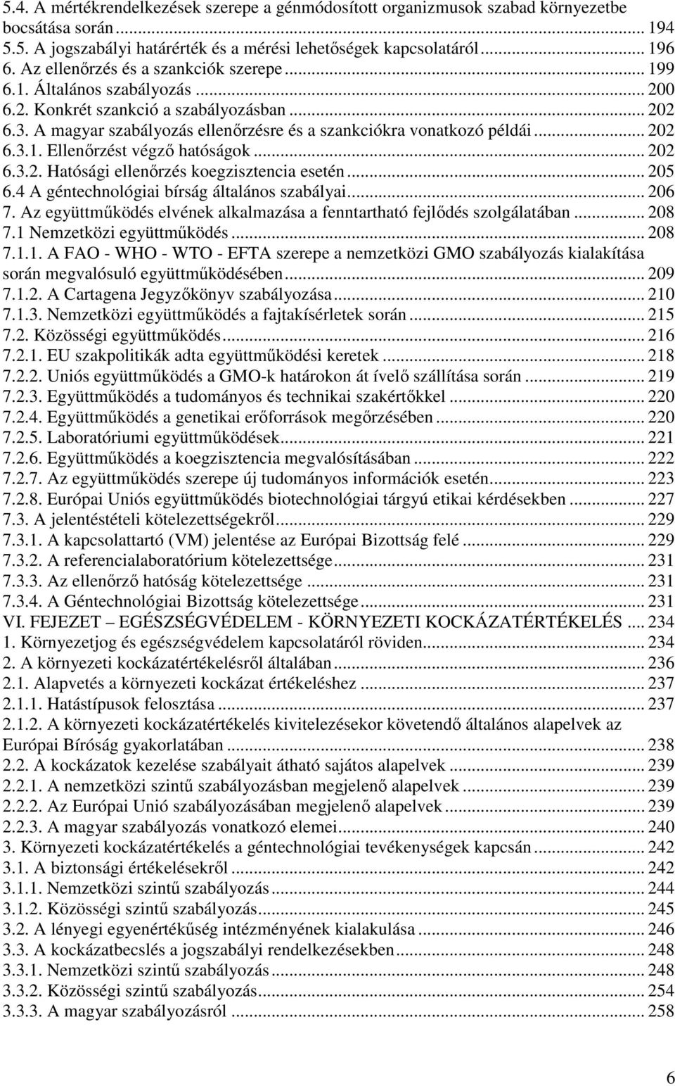 .. 202 6.3.1. Ellenőrzést végző hatóságok... 202 6.3.2. Hatósági ellenőrzés koegzisztencia esetén... 205 6.4 A géntechnológiai bírság általános szabályai... 206 7.