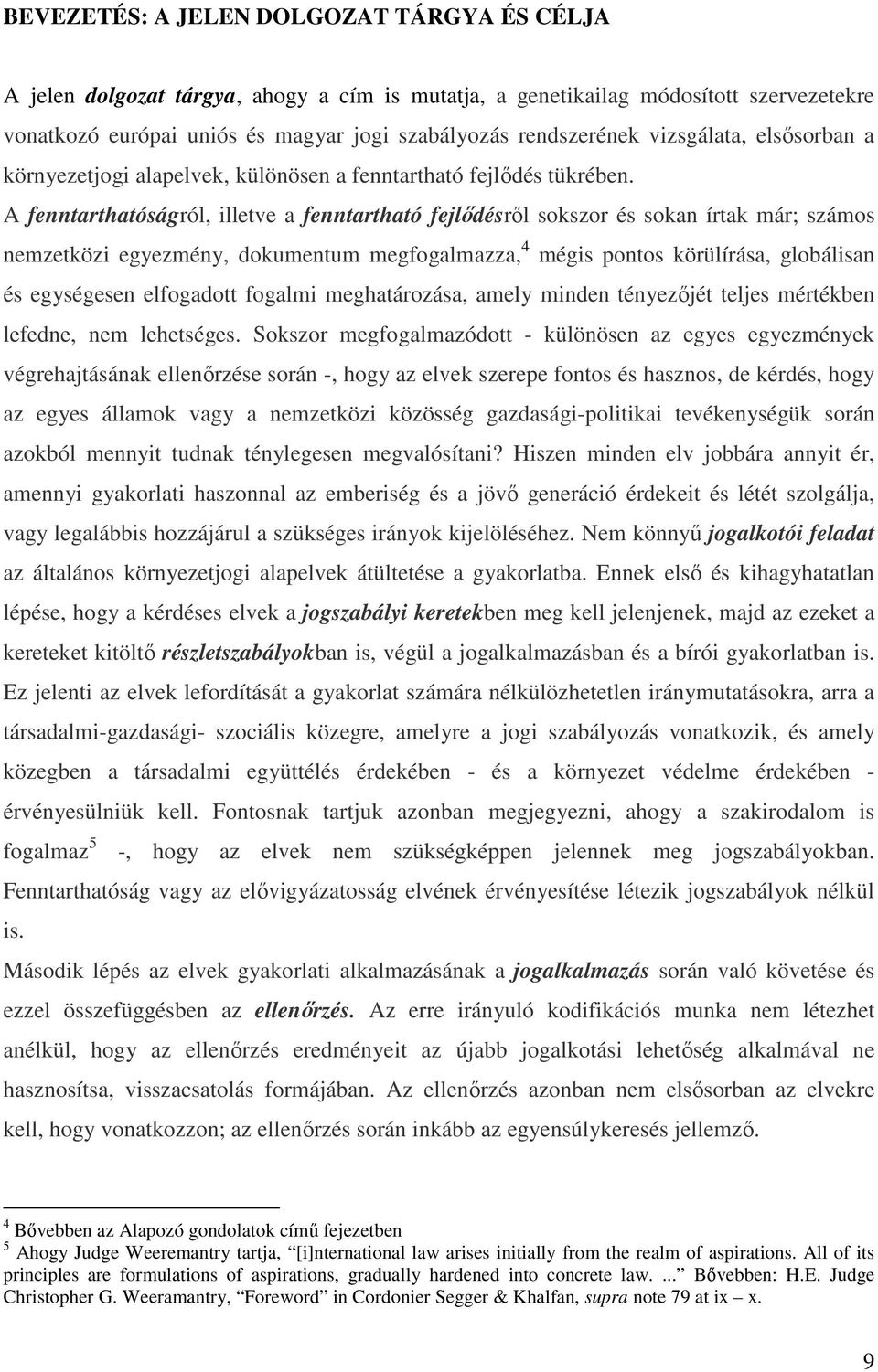 A fenntarthatóságról, illetve a fenntartható fejlődésről sokszor és sokan írtak már; számos nemzetközi egyezmény, dokumentum megfogalmazza, 4 mégis pontos körülírása, globálisan és egységesen
