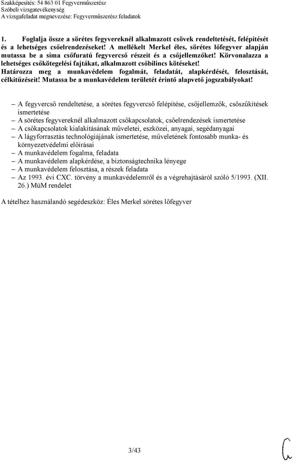 Körvonalazza a lehetséges csőkötegelési fajtákat, alkalmazott csőbilincs kötéseket! Határozza meg a munkavédelem fogalmát, feladatát, alapkérdését, felosztását, célkitűzéseit!