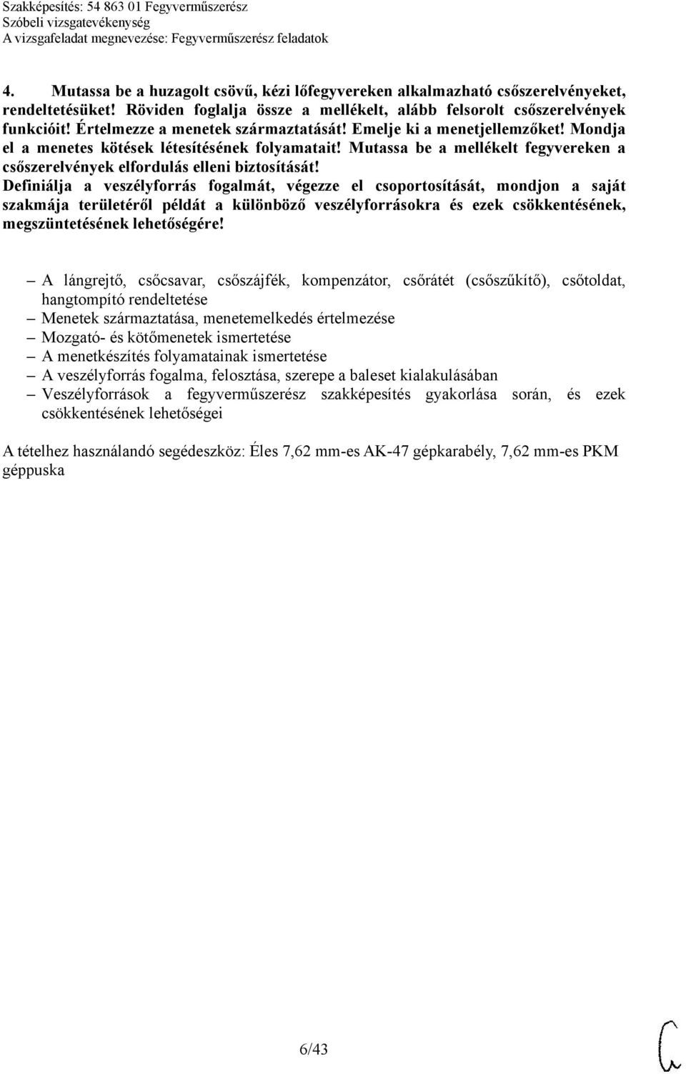 Mutassa be a mellékelt fegyvereken a csőszerelvények elfordulás elleni biztosítását!