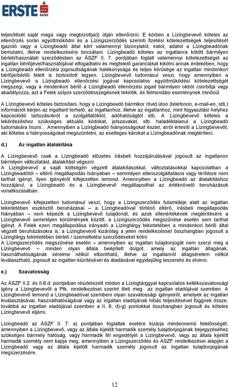 iratot, adatot a Lízingbeadónak bemutatni, illetve rendelkezésére bocsátani. Lízingbeadó köteles az ingatlanra kötött bármilyen bérleti/használati szerződésben az ÁSZF II. 7.