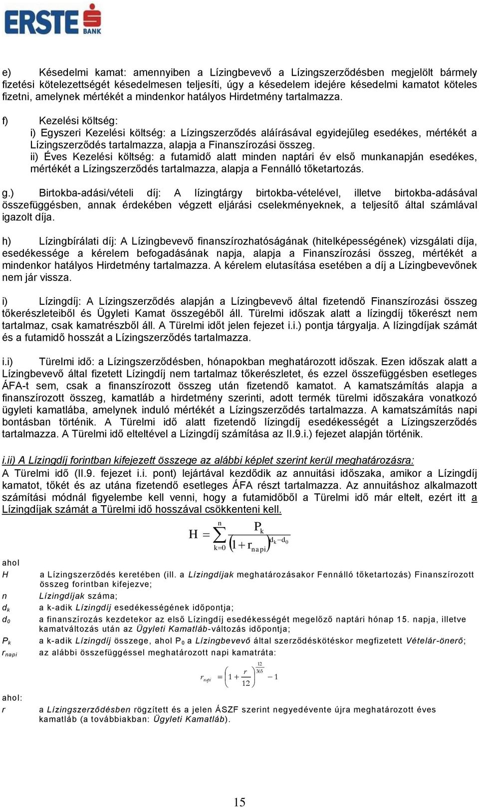 f) Kezelési költség: i) Egyszeri Kezelési költség: a Lízingszerződés aláírásával egyidejűleg esedékes, mértékét a Lízingszerződés tartalmazza, alapja a Finanszírozási összeg.