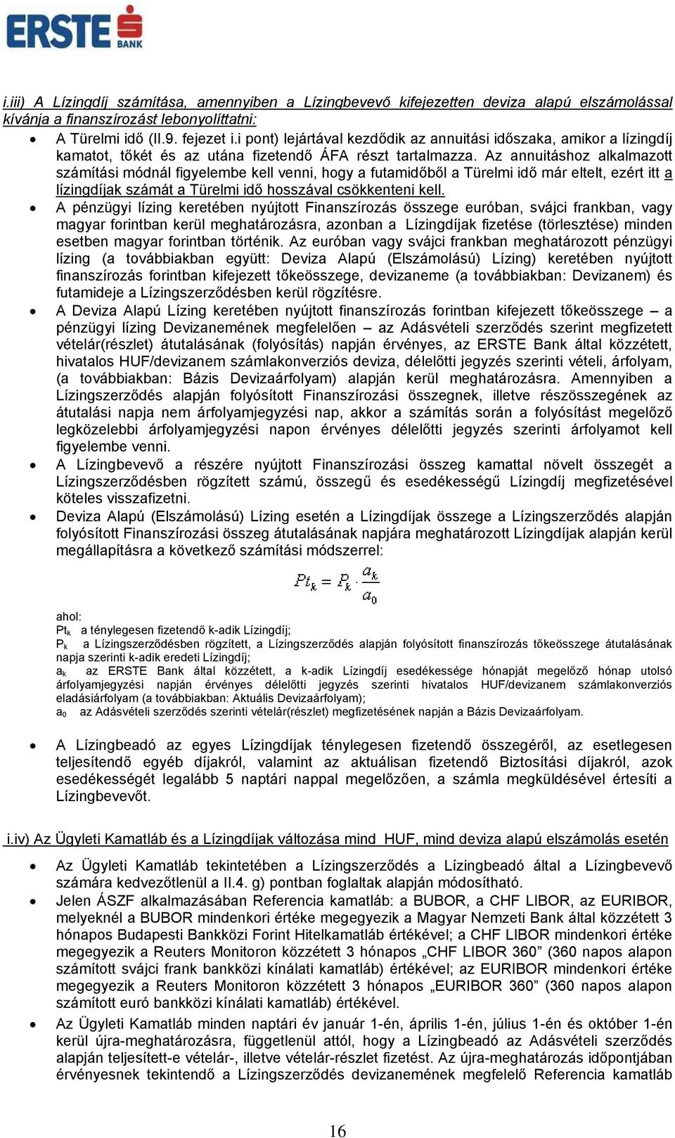 Az annuitáshoz alkalmazott számítási módnál figyelembe kell venni, hogy a futamidőből a Türelmi idő már eltelt, ezért itt a lízingdíjak számát a Türelmi idő hosszával csökkenteni kell.