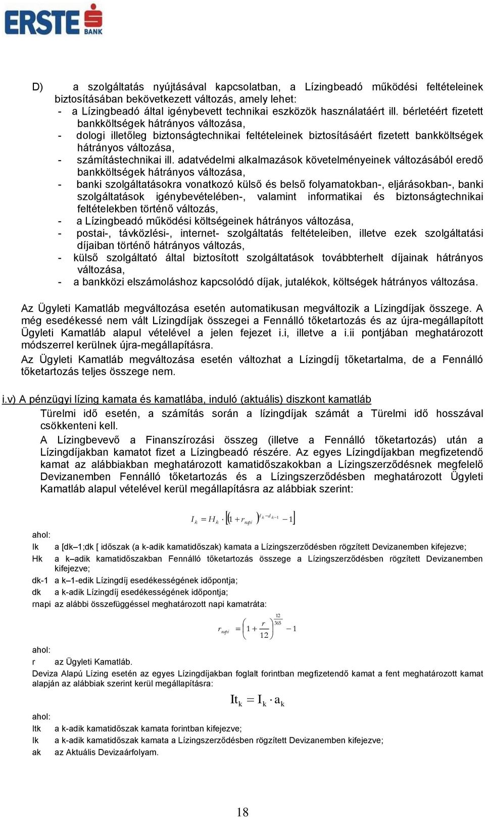 adatvédelmi alkalmazások követelményeinek változásából eredő bankköltségek hátrányos változása, - banki szolgáltatásokra vonatkozó külső és belső folyamatokban-, eljárásokban-, banki szolgáltatások