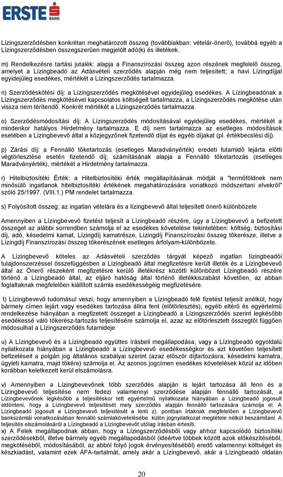egyidejűleg esedékes, mértékét a Lízingszerződés tartalmazza. n) Szerződéskötési díj: a Lízingszerződés megkötésével egyidejűleg esedékes.