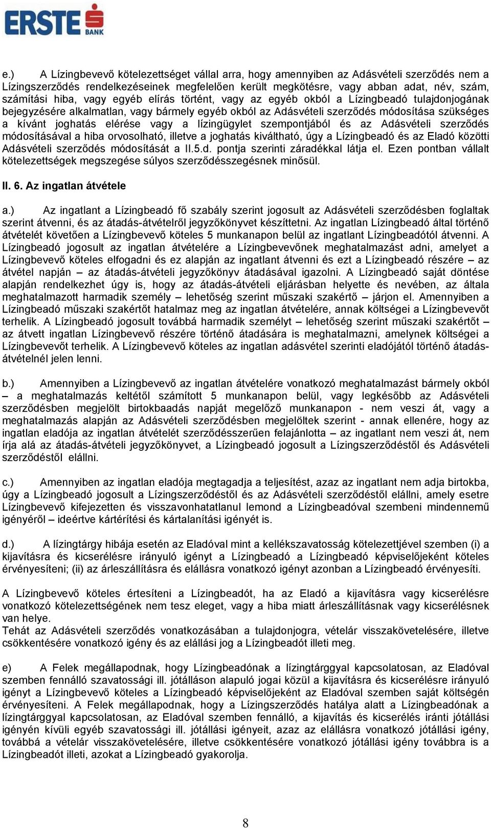 elérése vagy a lízingügylet szempontjából és az Adásvételi szerződés módosításával a hiba orvosolható, illetve a joghatás kiváltható, úgy a Lízingbeadó és az Eladó közötti Adásvételi szerződés