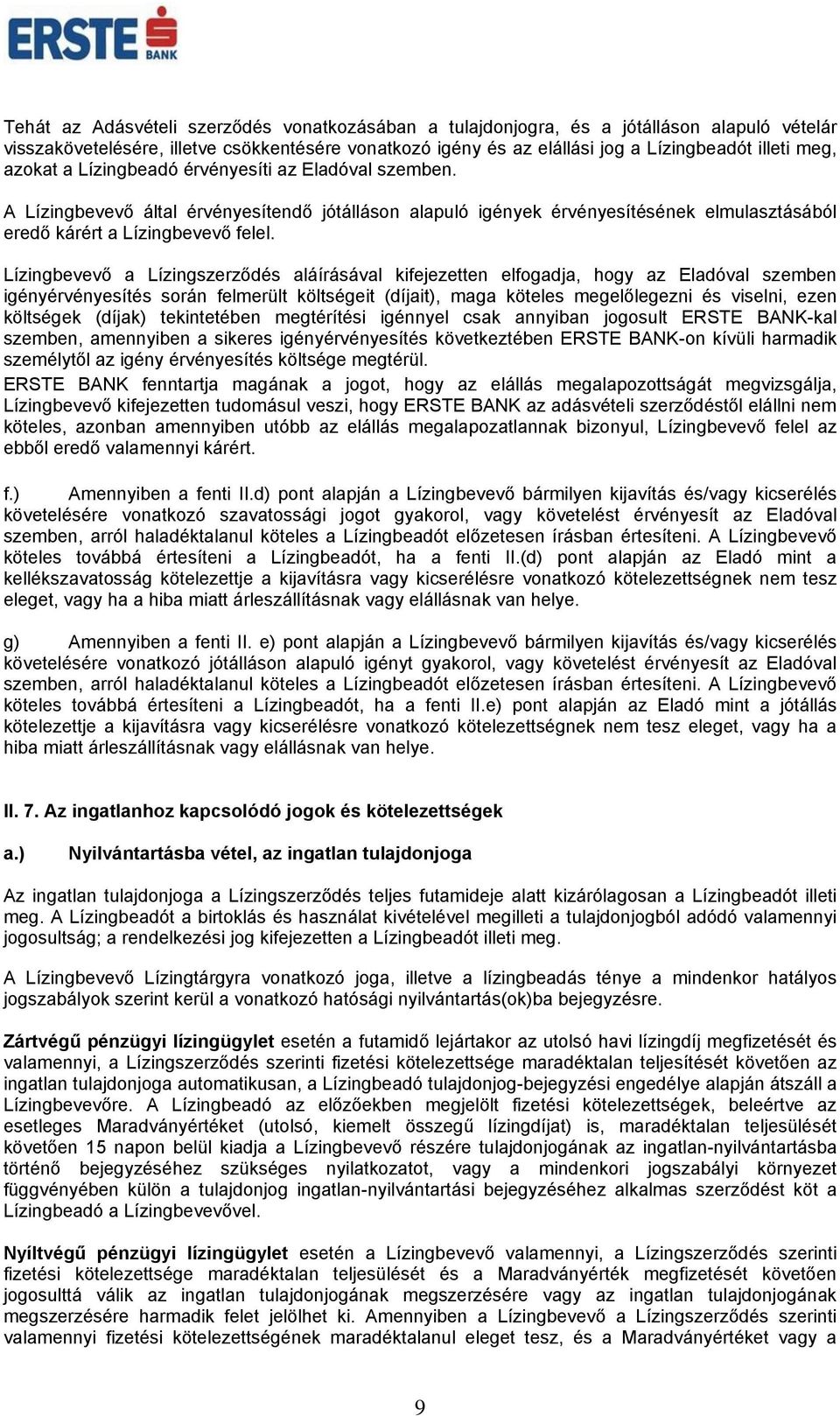 Lízingbevevő a Lízingszerződés aláírásával kifejezetten elfogadja, hogy az Eladóval szemben igényérvényesítés során felmerült költségeit (díjait), maga köteles megelőlegezni és viselni, ezen