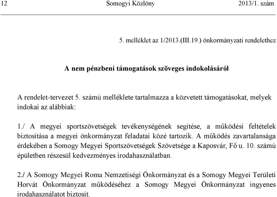 / A megyei sportszövetségek tevékenységének segítése, a működési feltételek biztosítása a megyei önkormányzat feladatai közé tartozik.