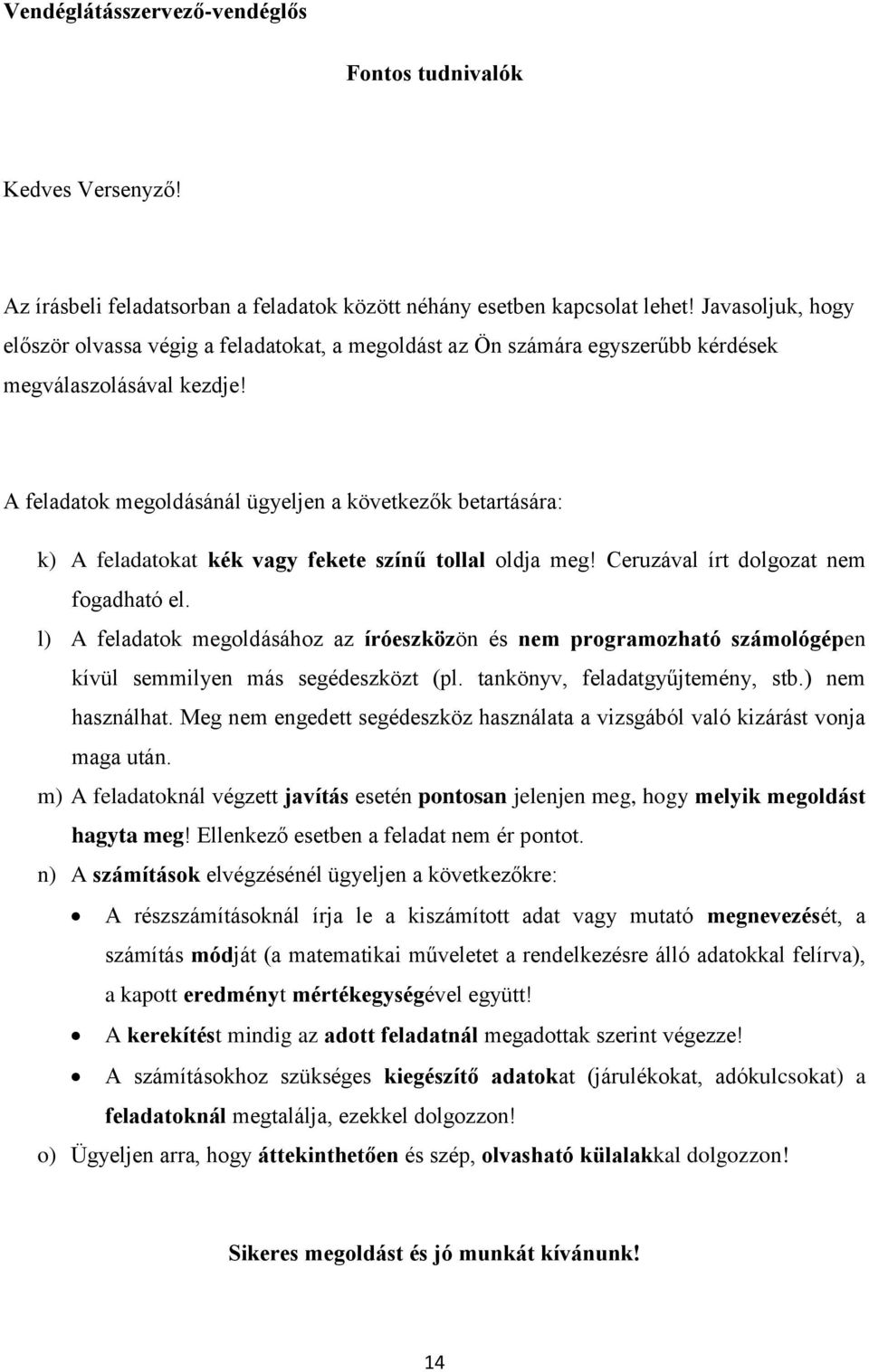 A feladatok megoldásánál ügyeljen a következők betartására: k) A feladatokat kék vagy fekete színű tollal oldja meg! Ceruzával írt dolgozat nem fogadható el.