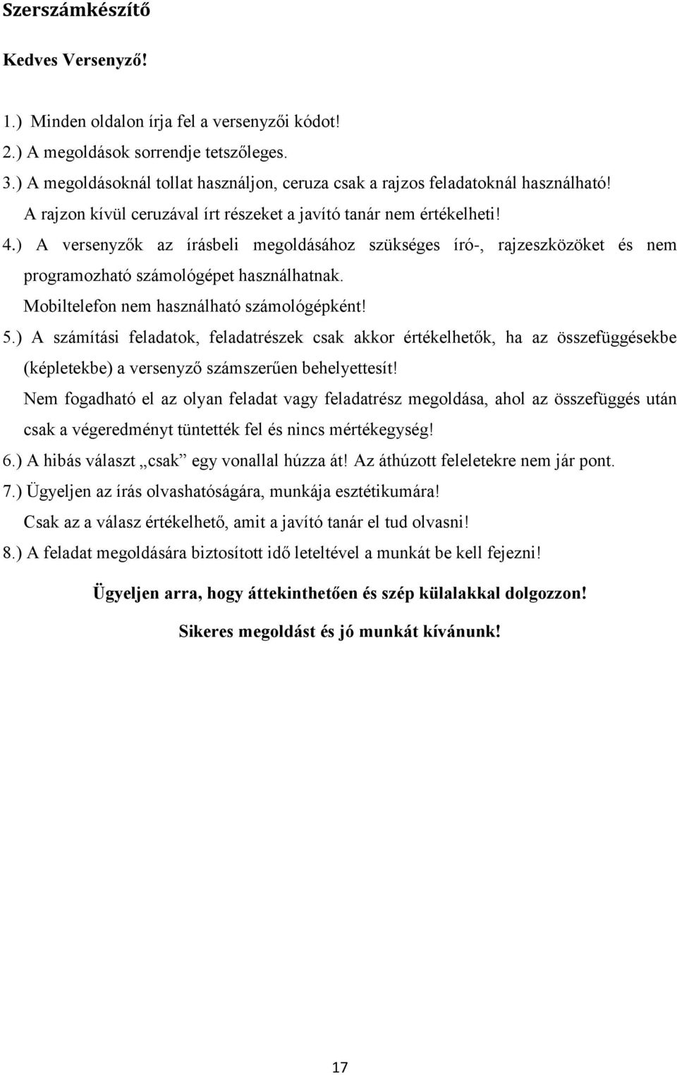 Mobiltelefon nem használható számológépként! 5.) A számítási feladatok, feladatrészek csak akkor értékelhetők, ha az összefüggésekbe (képletekbe) a versenyző számszerűen behelyettesít!