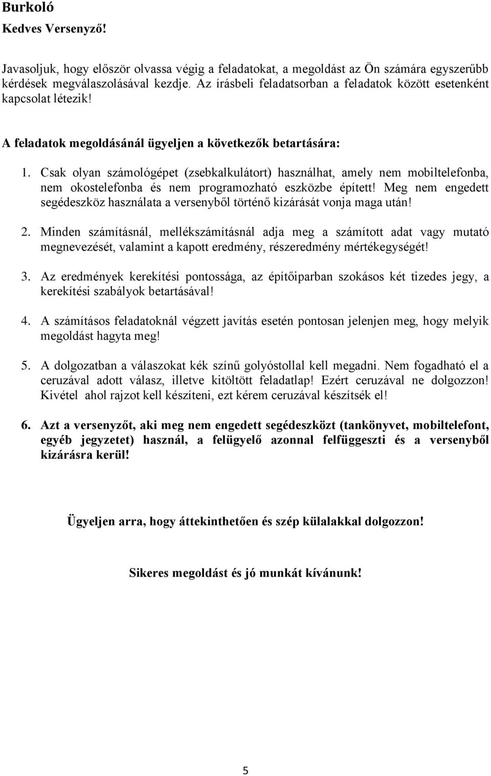 Csak olyan számológépet (zsebkalkulátort) használhat, amely nem mobiltelefonba, nem okostelefonba és nem programozható eszközbe épített!