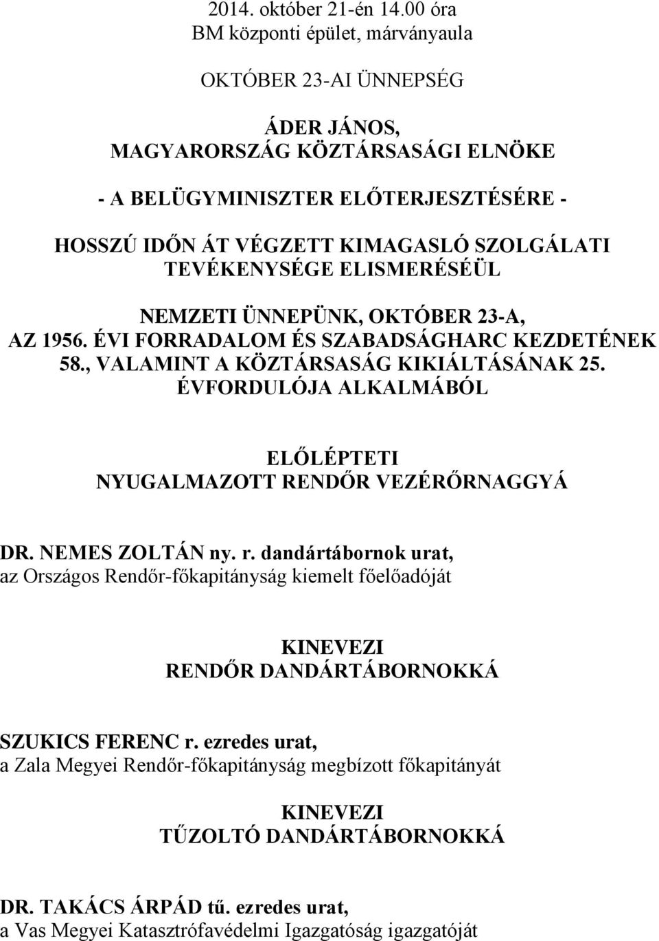 TEVÉKENYSÉGE ELISMERÉSÉÜL NEMZETI ÜNNEPÜNK, OKTÓBER 23-A, AZ 1956. ÉVI FORRADALOM ÉS SZABADSÁGHARC KEZDETÉNEK 58., VALAMINT A KÖZTÁRSASÁG KIKIÁLTÁSÁNAK 25.