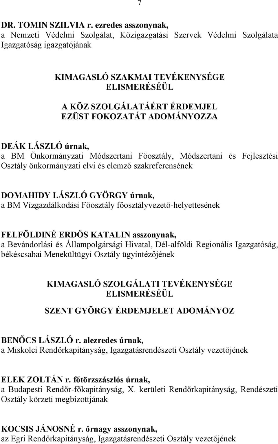 FOKOZATÁT ADOMÁNYOZZA DEÁK LÁSZLÓ úrnak, a BM Önkormányzati Módszertani Főosztály, Módszertani és Fejlesztési Osztály önkormányzati elvi és elemző szakreferensének DOMAHIDY LÁSZLÓ GYÖRGY úrnak, a BM