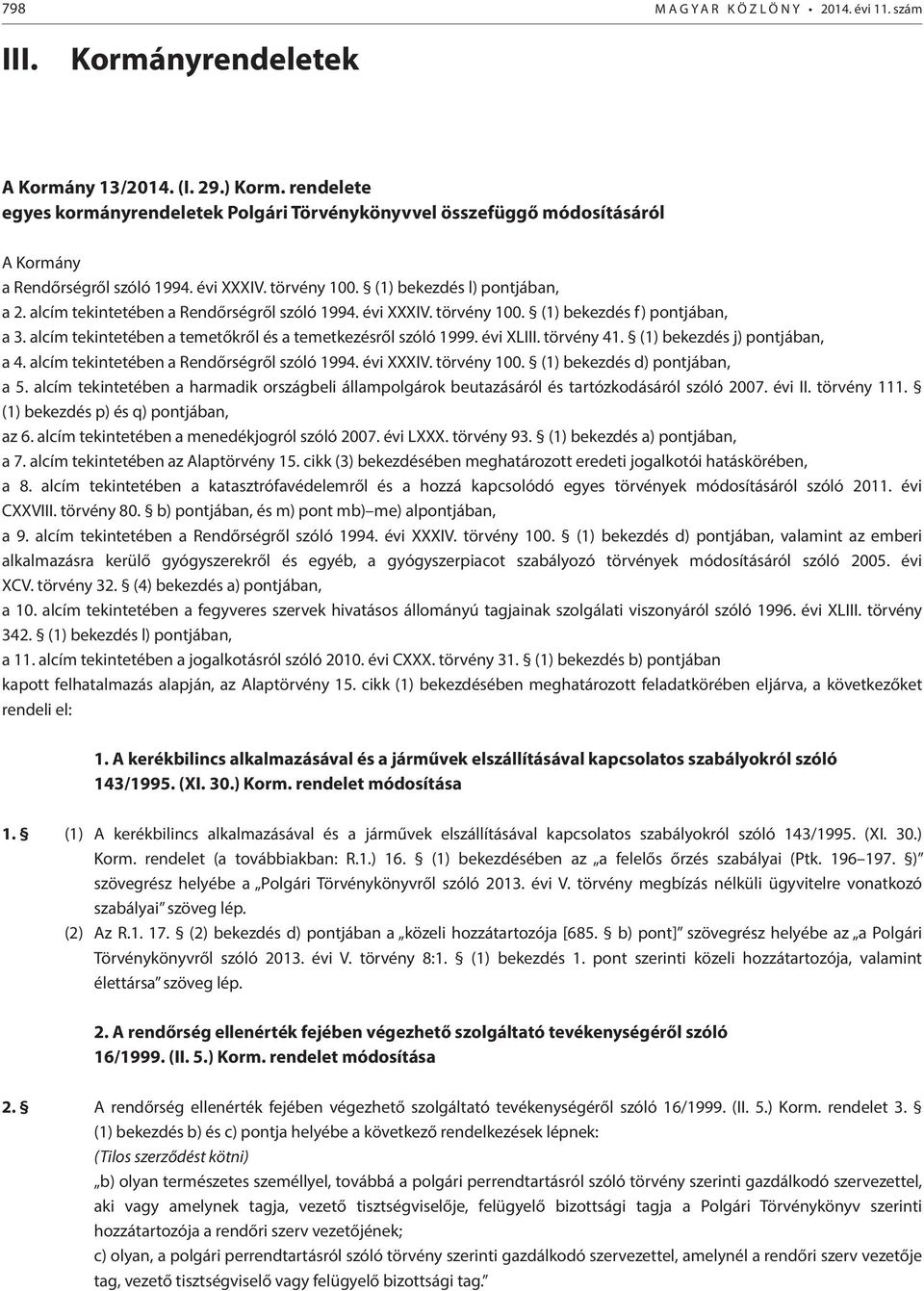 alcím tekintetében a Rendőrségről szóló 1994. évi XXXIV. törvény 100. (1) bekezdés f) pontjában, a 3. alcím tekintetében a temetőkről és a temetkezésről szóló 1999. évi XLIII. törvény 41.