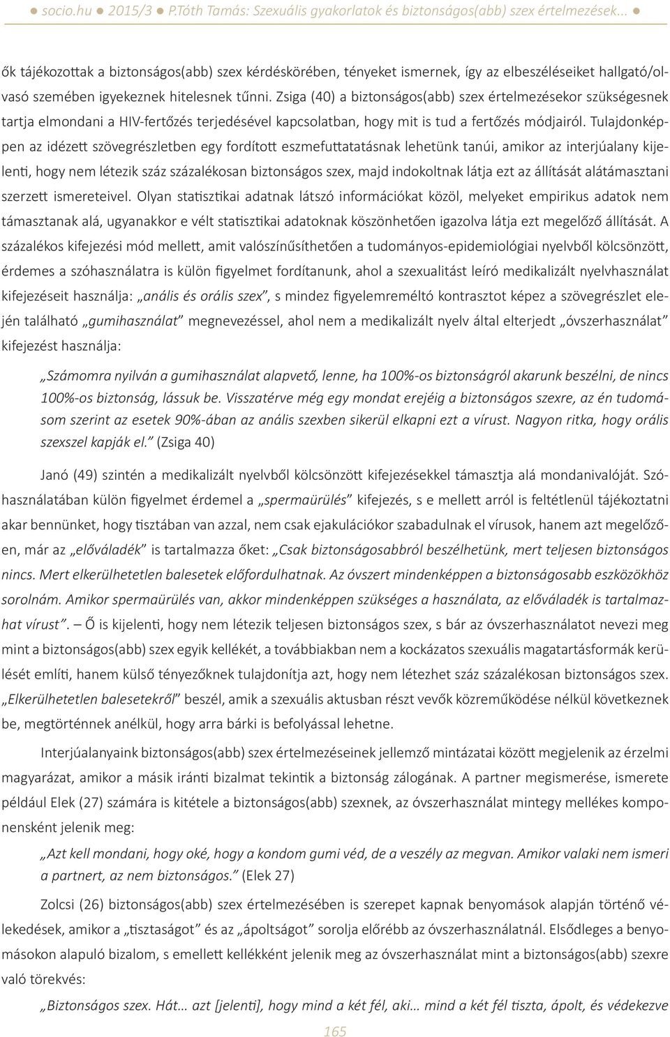 Tulajdonképpen az idézett szövegrészletben egy fordított eszmefuttatatásnak lehetünk tanúi, amikor az interjúalany kijelenti, hogy nem létezik száz százalékosan biztonságos szex, majd indokoltnak