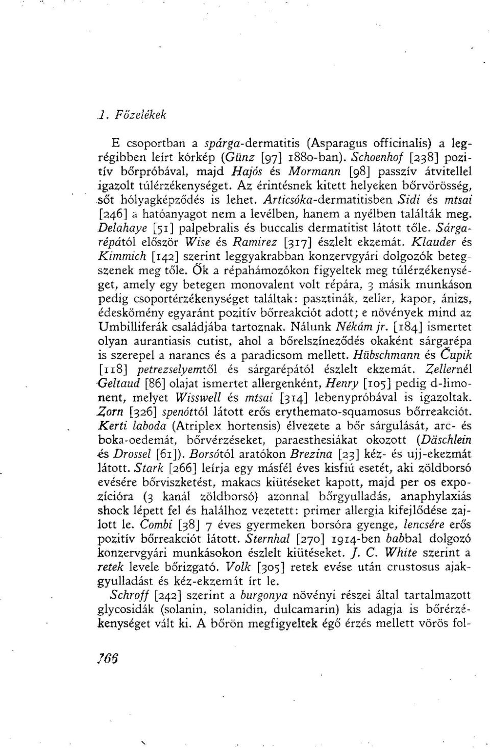 Ar zcsó/ca-dermatitisben Sidi és misai [246] a hatóanyagot nem a levélben, hanem a nyélben találták meg. Delahaye [51] palpebralis és buccalis dermatitist látott tőle.