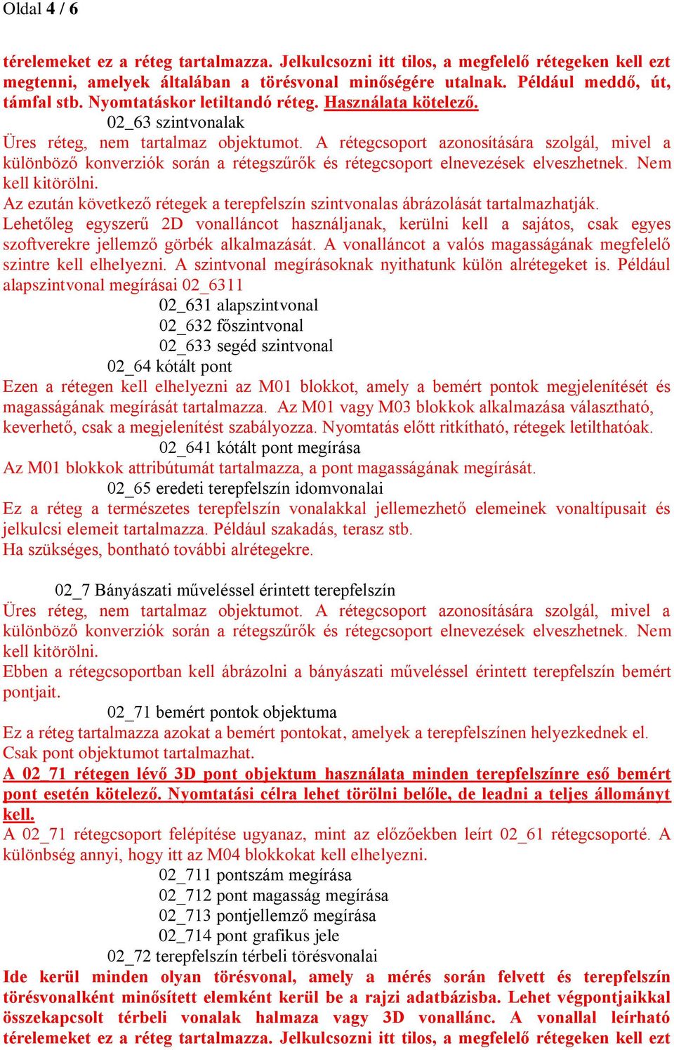 Lehetőleg egyszerű 2D vonalláncot használjanak, kerülni kell a sajátos, csak egyes szoftverekre jellemző görbék alkalmazását. A vonalláncot a valós magasságának megfelelő szintre kell elhelyezni.