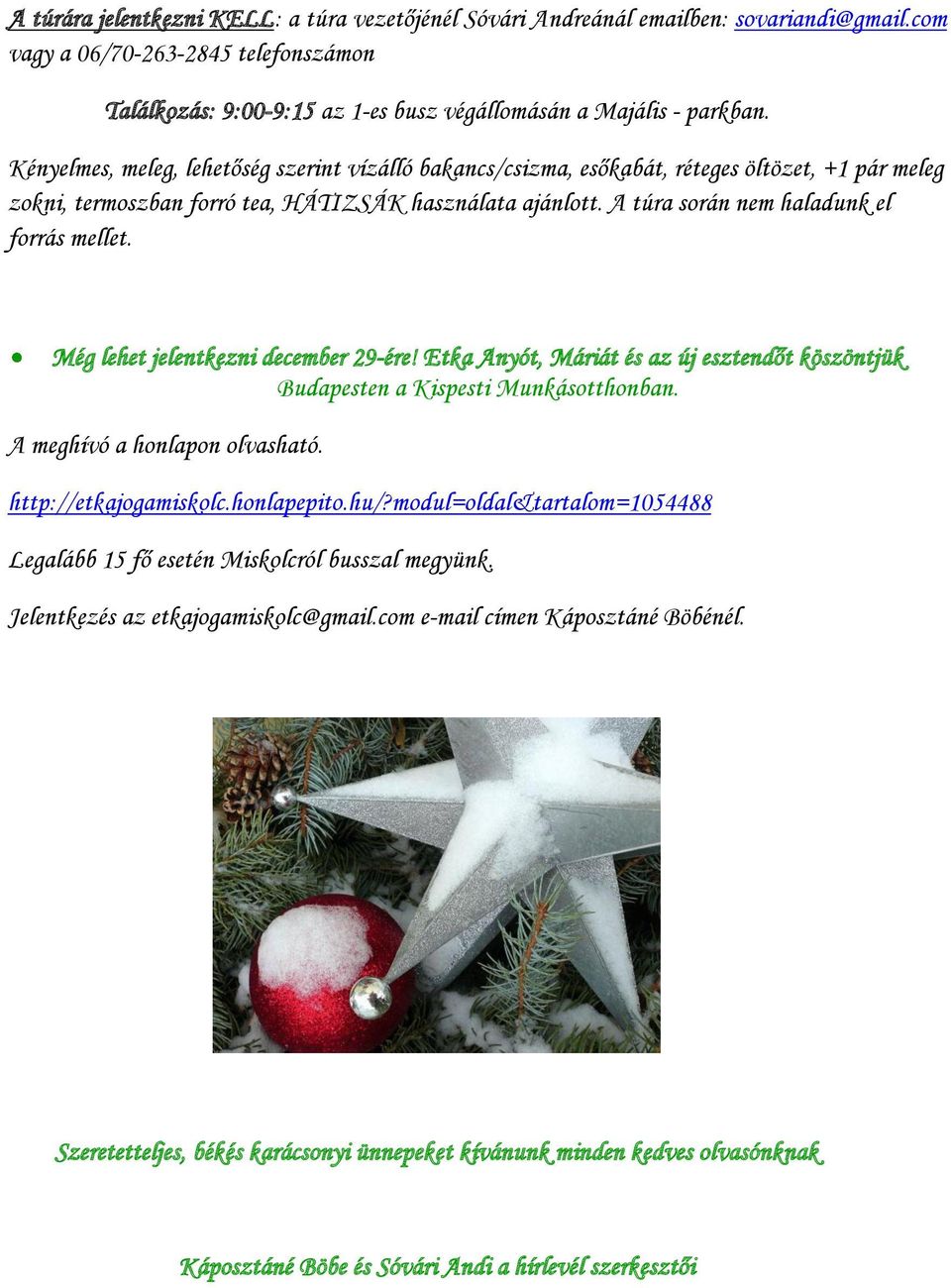 A túra során nem haladunk el forrás mellet. Még lehet jelentkezni december 29-ére! Etka Anyót, Máriát és az új esztendőt köszöntjük Budapesten a Kispesti Munkásotthonban.