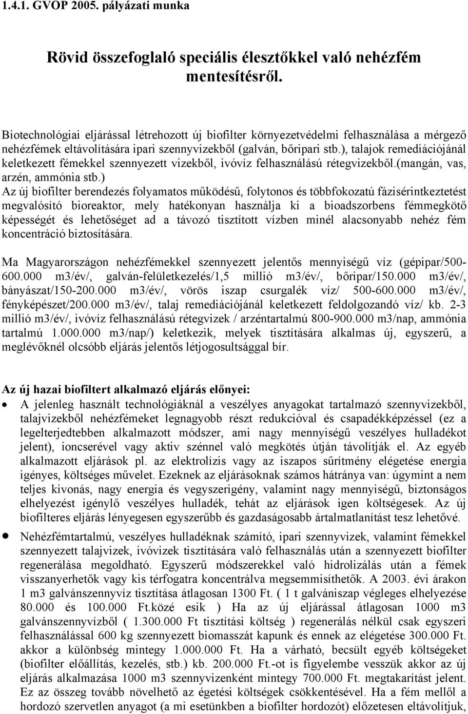 ), talajok remediációjánál keletkezett fémekkel szennyezett vizekből, ivóvíz felhasználású rétegvizekből.(mangán, vas, arzén, ammónia stb.