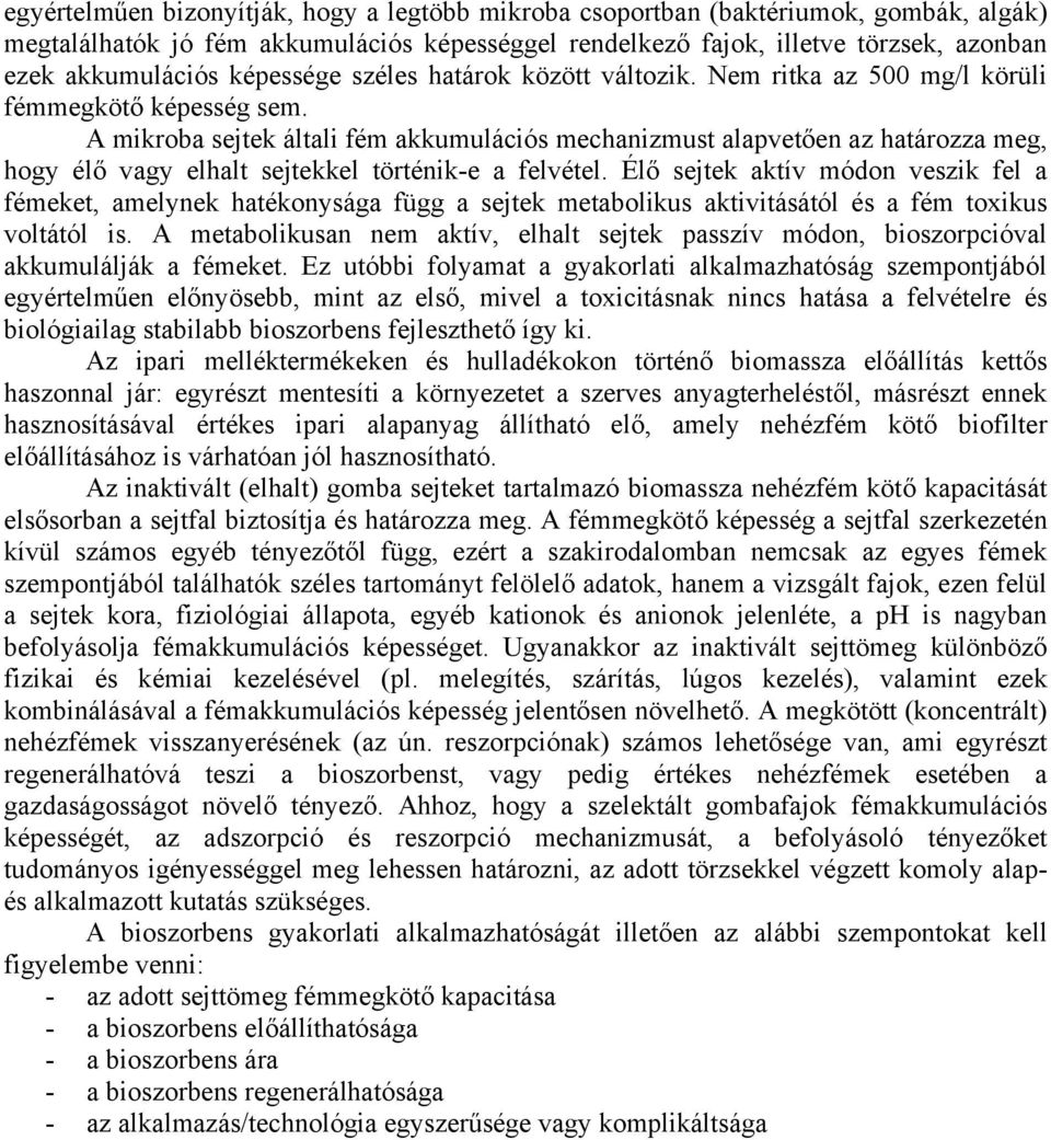 A mikroba sejtek általi fém akkumulációs mechanizmust alapvetően az határozza meg, hogy élő vagy elhalt sejtekkel történik-e a felvétel.