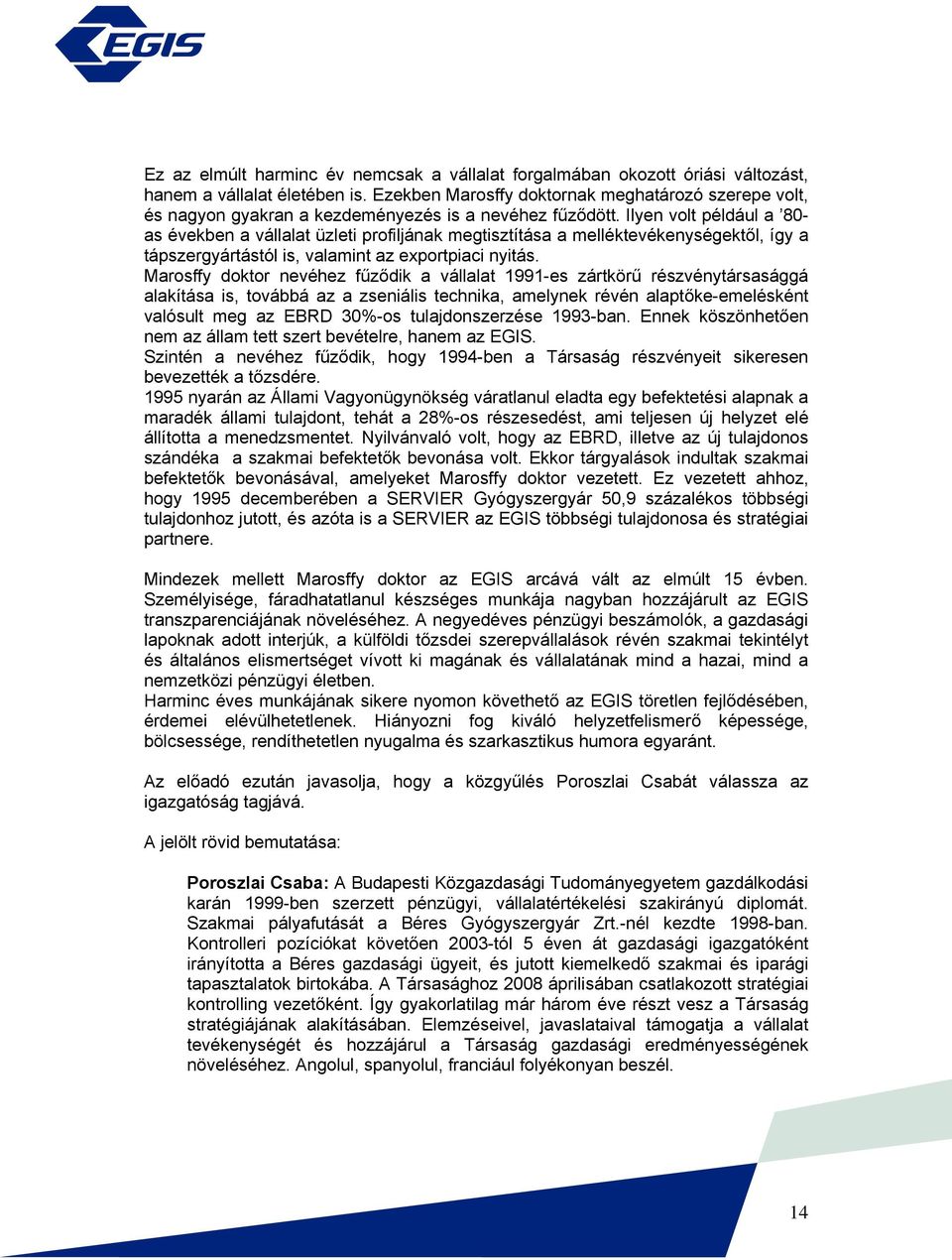 Ilyen volt például a 80- as években a vállalat üzleti profiljának megtisztítása a melléktevékenységektől, így a tápszergyártástól is, valamint az exportpiaci nyitás.