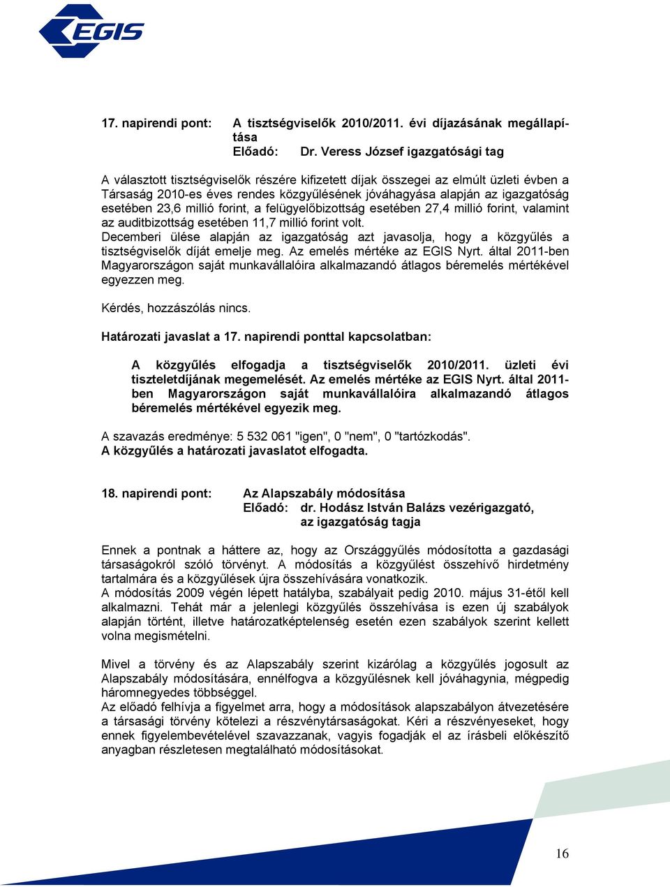esetében 23,6 millió forint, a felügyelőbizottság esetében 27,4 millió forint, valamint az auditbizottság esetében 11,7 millió forint volt.