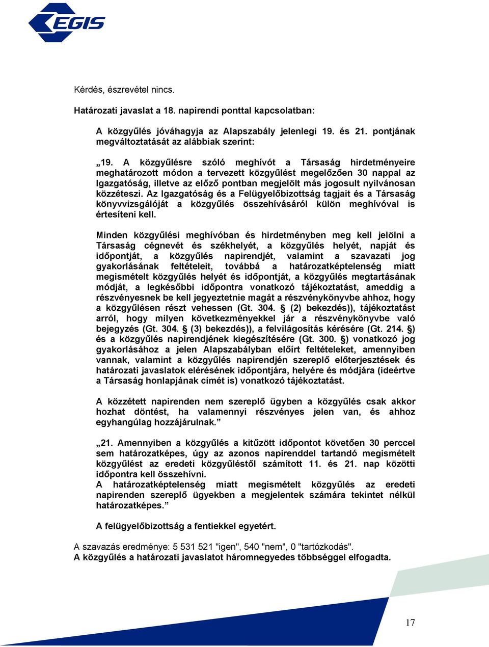 közzéteszi. Az Igazgatóság és a Felügyelőbizottság tagjait és a Társaság könyvvizsgálóját a közgyűlés összehívásáról külön meghívóval is értesíteni kell.