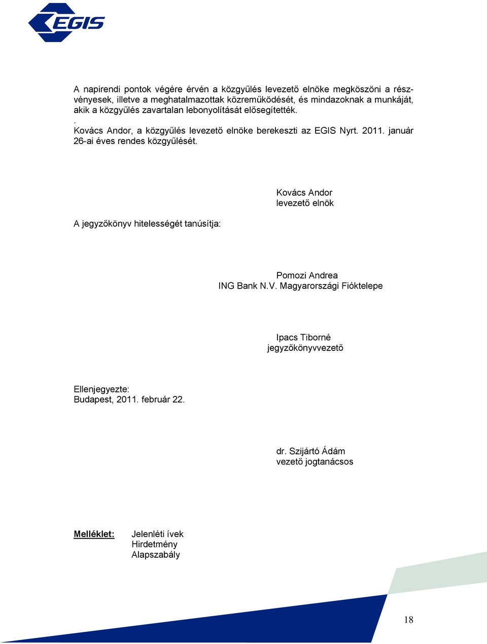 január 26-ai éves rendes közgyűlését. A jegyzőkönyv hitelességét tanúsítja: Kovács Andor levezető elnök Pomozi Andrea ING Bank N.V.
